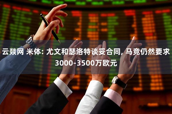 云燚网 米体: 尤文和瑟洛特谈妥合同, 马竞仍然要求3000-3500万欧元