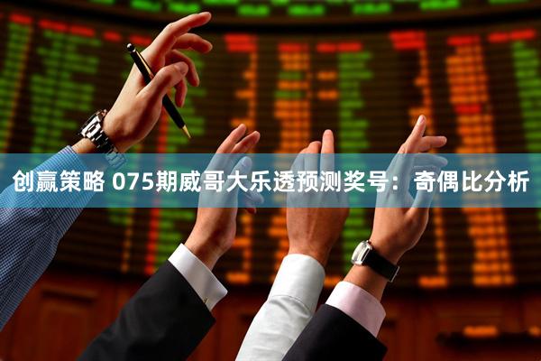 创赢策略 075期威哥大乐透预测奖号：奇偶比分析
