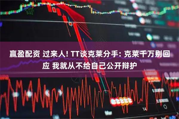 赢盈配资 过来人! TT谈克莱分手: 克莱千万别回应 我就从不给自己公开辩护