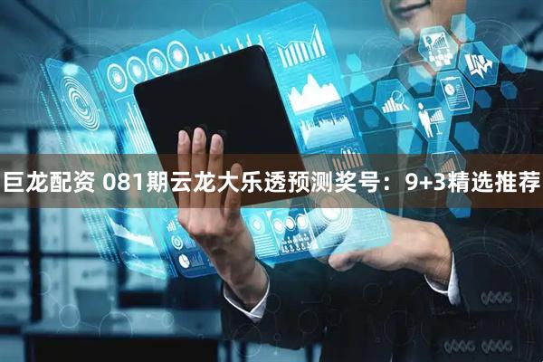 巨龙配资 081期云龙大乐透预测奖号:9+3精选推荐