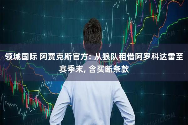 领域国际 阿贾克斯官方: 从狼队租借阿罗科达雷至赛季末, 含买断条款